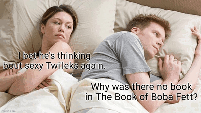 bet-hes-thinking-bout-sexy-twileks-again-why-there-no-book-book-boba-fett-imgflipcom.png