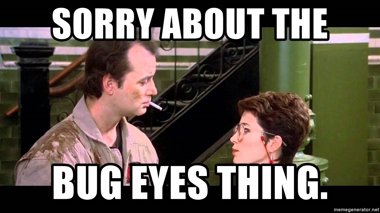 sorry-about-the-bug-eyes-thing.jpg